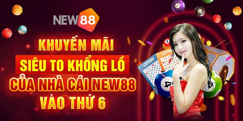 Soi cầu xổ số thứ Sáu hàng tuần tại nhà cái New88 5 Khuyến mãi siêu to khổng lồ của nhà cái New88 vào thứ 6