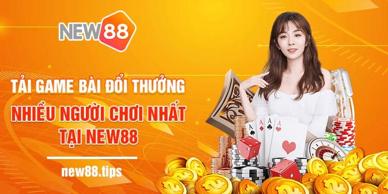 Tải game bài đổi thưởng nhiều người chơi nhất tại New88 7 Những dòng game bài đổi thưởng được nhiều người chơi nhất