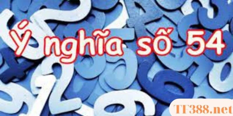 Đề Về 54 Hôm Sau Đánh Con Gì - Thống Kê Dàn Đề Chi Tiết 5 Quan niệm dân gian về ý nghĩa của con số đề về 54 hôm sau đánh con gì?